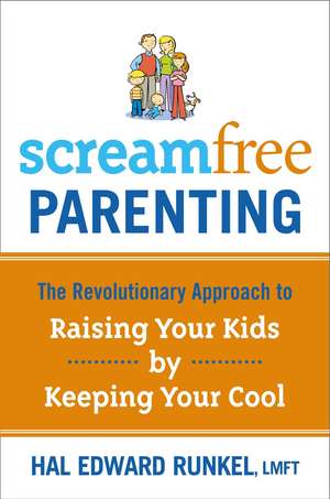 Screamfree Parenting: The Revolutionary Approach to Raising Your Kids by Keeping Your Cool de Hal Edward Runkel