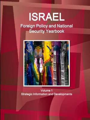 Israel Foreign Policy and National Security Yearbook Volume 1 Strategic Information and Developments de Inc. Ibp