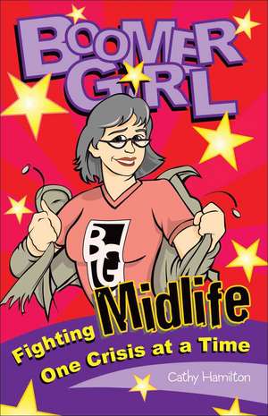 Boomer Girl: Fighting Midlife One Crisis at a Time de Cathy Hamilton