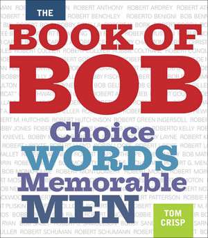 The Book of Bob: Choice Words, Memorable Men de Tom Crisp