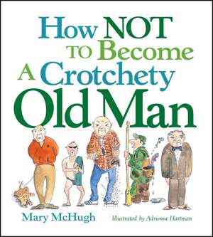 How Not to Become a Crotchety Old Man de Mary McHugh