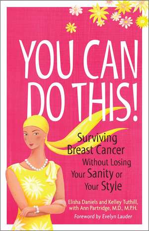 You Can Do This!: Surviving Breast Cancer Without Losing Your Sanity or Your Style de Elisha Daniels