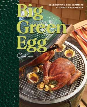 Big Green Egg Cookbook: Celebrating the Ultimate Cooking Experience de Big Green Egg