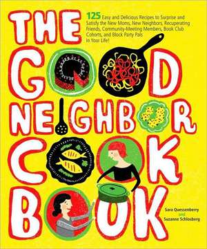 The Good Neighbor Cookbook: 125 Easy and Delicious Recipes to Surprise and Satisfy the New Moms, New Neighbors, and More de Suzanne Schlosberg