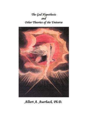 The God Hypothesis and Other Theories of the Universe de Albert A. Auerbach