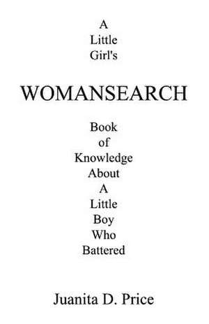 Womansearch: A Little Girl's Book of Knowledge about a Little Boy Who Battered de Juanita D. Price