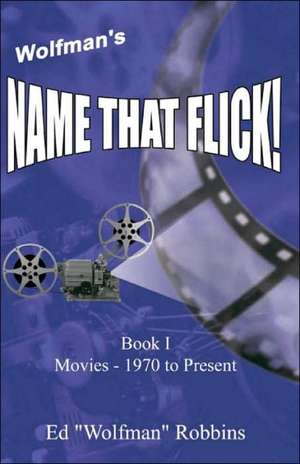 Wolfman's Name That Flick: A Retired Psychiatrist Takes a Second Look at Human Nature de Ed "Wolfman" Robbins