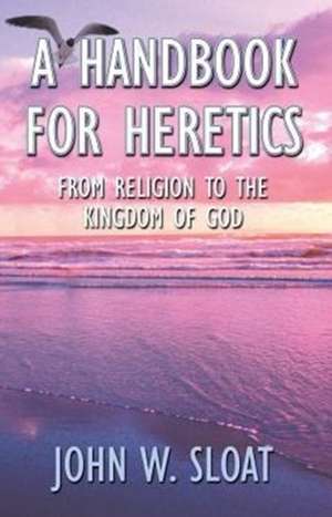 A Handbook for Heretics de John Sloat