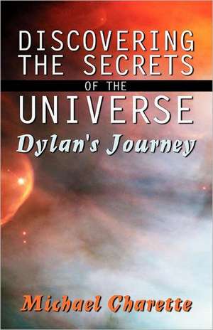 Discovering the Secrets of the Universe - Dylan's Journey de Michael Charette