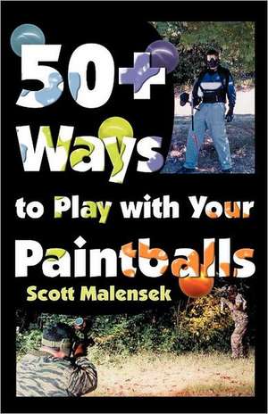 50+ Ways to Play with Your Paintballs de Scott Malensek