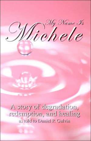 My Name Is Michele: A Guide for Biochemistry and Molecular & Cell Biology Graduate de Daniel P. Galvin