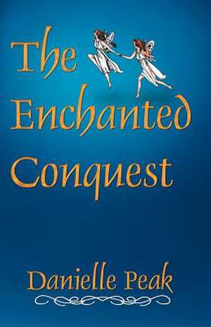 The Enchanted Conquest de Danielle Peak