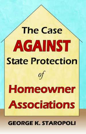 The Case Against State Protection of Homeowner Associations de George K. Staropoli