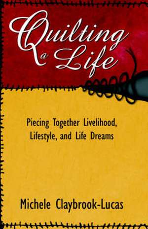 Quilting a Life de Michele Claybrook-Lucas