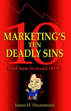 Marketing's 10 Deadly Sins (and How to Avoid Them) de James H. Drummond