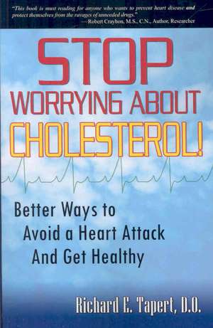 Stop Worrying about Cholesterol! Better Ways to Avoid a Heart Attack and Get Healthy de D. O. C. N. P. Tapert