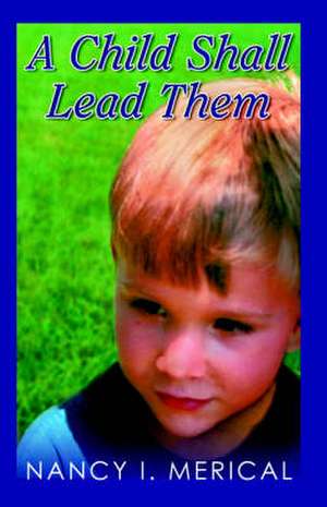 A Child Shall Lead Them de Nancy Irene Merical