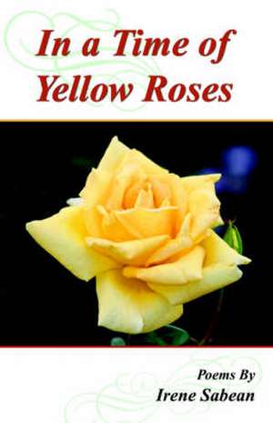 In a Time of Yellow Roses de Irene M. Sabean