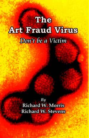 The Art Fraud Virus de Richard W. Morris