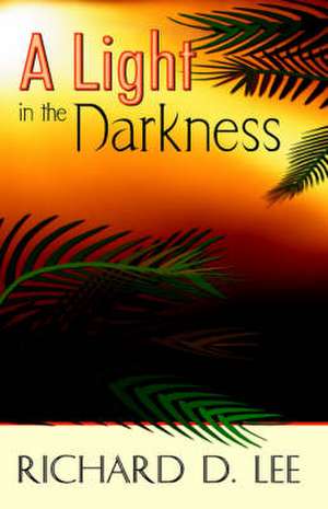 A Light in the Darkness de Richard D. Lee