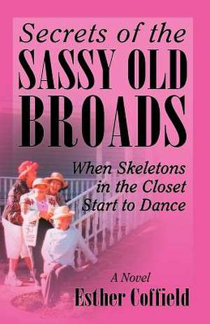 Secrets of the Sassy Old Broads de Esther Coffield