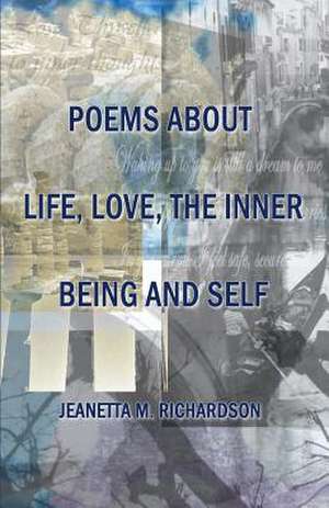 Poems about Life, Love, the Inner Being and Self: A Mother's Journey Through Her Son's Cancer Treatment and Remission de Jeanetta Richardson