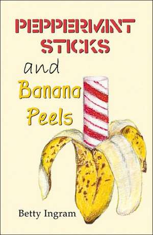 Peppermint Sticks and Banana Peels de Betty Ingram