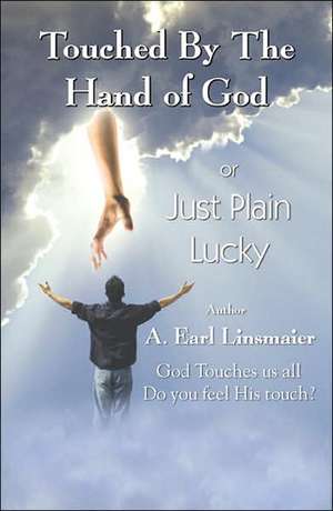 Touched by the Hand of God or Just Plain Lucky de A. Earl Linsmaier