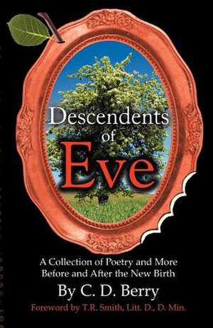 Descendents of Eve (a Collection of Poetry and More Before and After the New Birth) de C. D. Berry