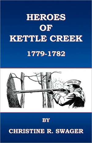 Heroes of Kettle Creek de Christine R. Swager