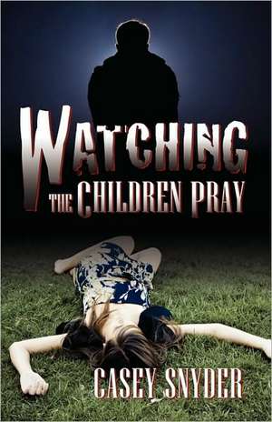 Watching the Children Pray de Casey Snyder