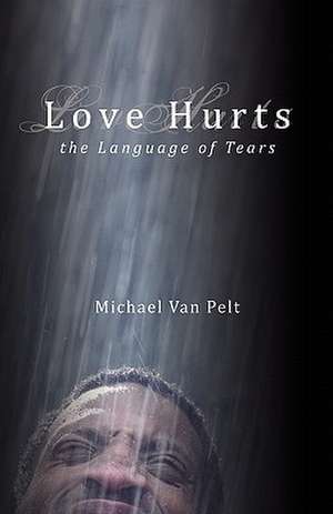 Love Hurts the Language of Tears de Michael Van Pelt