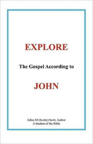 Explore the Gospel According to John de Julius M. (Scotty) Scott