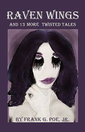 Raven Wings and 13 More Twisted Tales de Frank G. Poe Jr