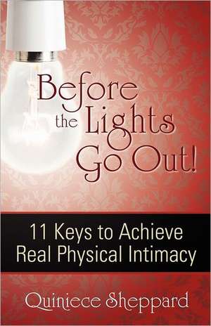 Before the Lights Go Out! 11 Keys to Achieve Real Physical Intimacy de Quiniece Sheppard