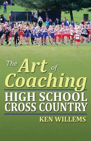 The Art of Coaching High School Cross Country de Ken Willems