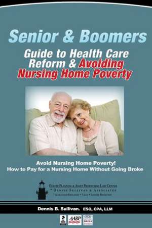 Seniors' Guide to Health Care Reform and Avoiding Nursing Home Poverty de Dennis Sullivan