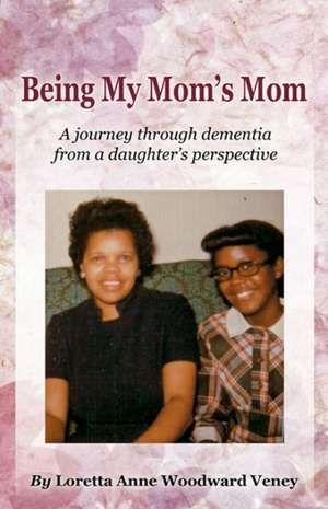 Being My Mom's Mom de Loretta Anne Woodward Veney