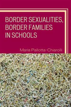 Border Sexualities, Border Families in Schools de Maria Pallotta-Chiarolli