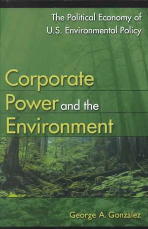 Corporate Power and the Environment de George A. Gonzalez