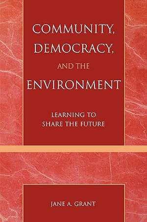 Community, Democracy, and the Environment de Jane A. Grant