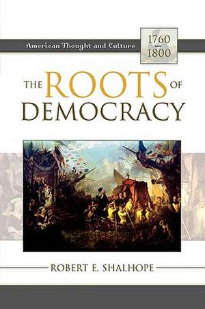 The Roots of Democracy de Robert E. Shalhope