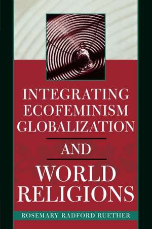 Integrating Ecofeminism, Globalization, and World Religions de Rosemary Radford Ruether