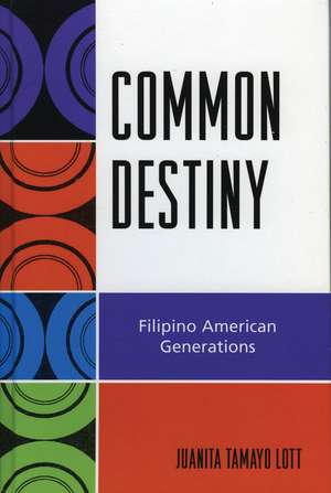 Common Destiny: Filipino American Generations de Juanita Tamayo Lott