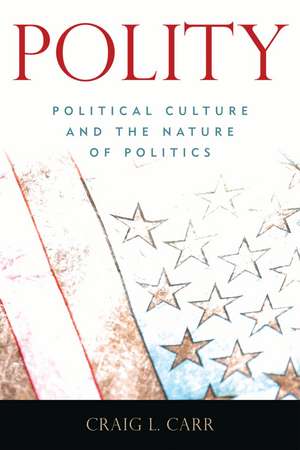 Polity: Political Culture and the Nature of Politics de Craig L. Carr