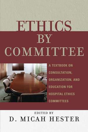 Ethics by Committee: A Textbook on Consultation, Organization, and Education for Hospital Ethics Committees de Micah D. Hester