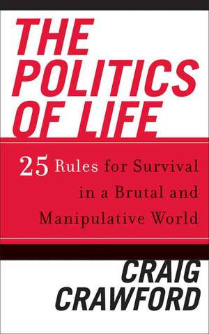 The Politics of Life: 25 Rules for Survival in a Brutal and Manipulative World de Craig Crawford