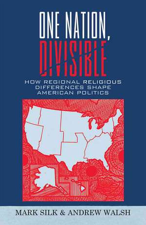 One Nation, Divisible: How Regional Religious Differences Shape American Politics de Mark Silk