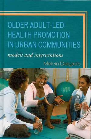 Older Adult-Led Health Promotion in Urban Communities de Melvin Delgado