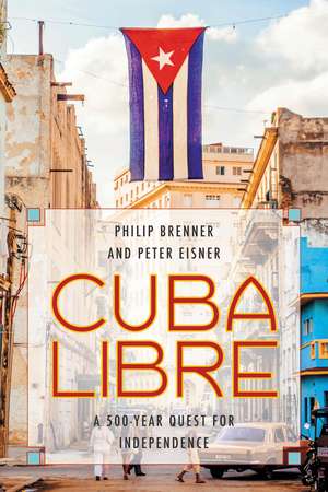 Cuba Libre: A 500-Year Quest for Independence de Philip Brenner